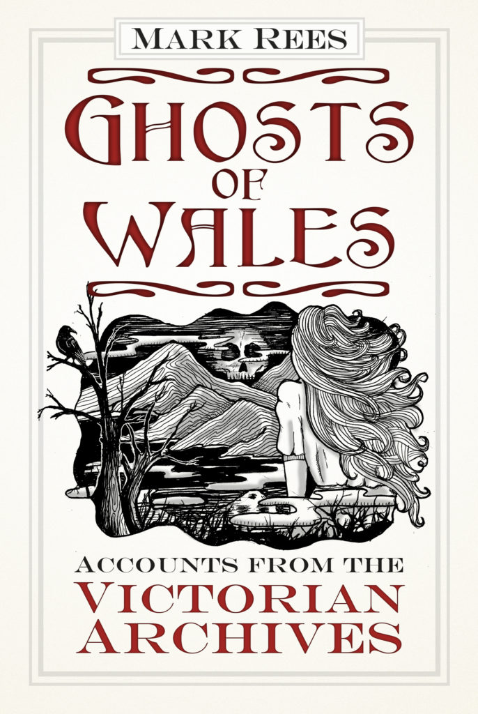 Ghosts of Wales: Accounts from the Victorian Archives by Mark Rees